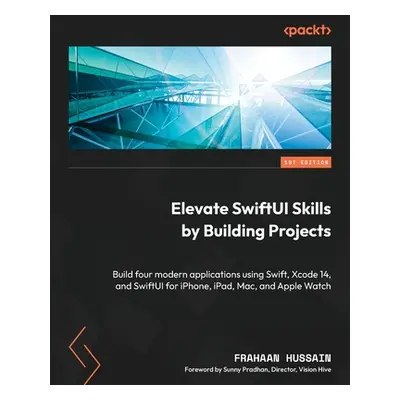 "Elevate SwiftUI Skills by Building Projects: Build four modern applications using Swift, Xcode 