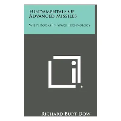 "Fundamentals Of Advanced Missiles: Wiley Books In Space Technology" - "" ("Dow Richard Burt")