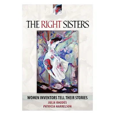 "The Right Sisters: Woman Inventors Tell Their Stories" - "" ("Rhodes Julia")