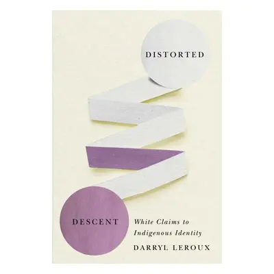 "Distorted Descent: White Claims to Indigenous Identity" - "" ("LeRoux Darryl")