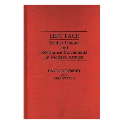 "Left Face: Soldier Unions and Resistance Movements in Modern Armies" - "" ("Cortright David")