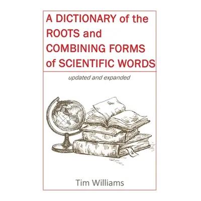 "A Dictionary of the Roots and Combining Forms of Scientific Words" - "" ("Williams Tim")