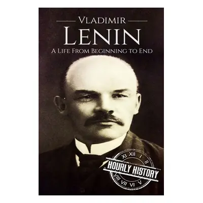 "Vladimir Lenin: A Life From Beginning to End" - "" ("History Hourly")