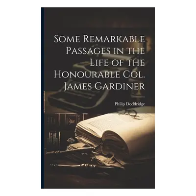 "Some Remarkable Passages in the Life of the Honourable Col. James Gardiner" - "" ("Doddridge Ph