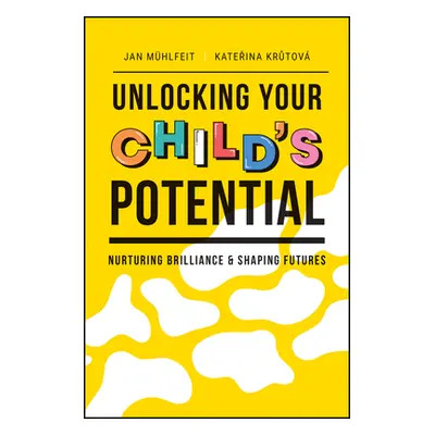 "Unlocking Your Child's Potential: Nurturing Brilliance & Shaping Futures" - "" ("Muhlfeit Jan")