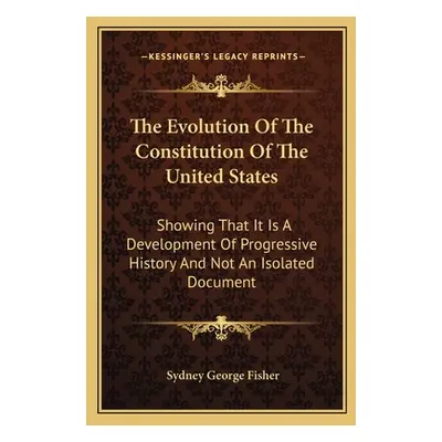 "The Evolution Of The Constitution Of The United States: Showing That It Is A Development Of Pro