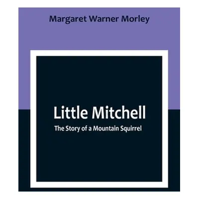 "Little Mitchell: The Story of a Mountain Squirrel" - "" ("Warner Morley Margaret")