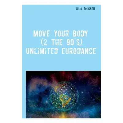 "Move Your Body (2 The 90's): Unlimited Eurodance" - "" ("Soininen Juha")