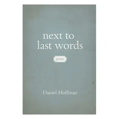 "Next to Last Words: Poems" - "" ("Hoffman Daniel")