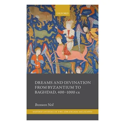 "Dreams and Divination from Byzantium to Baghdad, 400-1000 Ce" - "" ("Neil Bronwen")