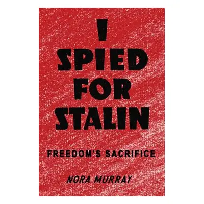 "I Spied for Stalin: Freedom's Sacrifice" - "" ("Murray Nora")