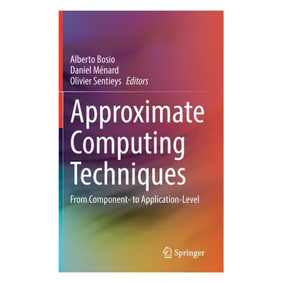 "Approximate Computing Techniques: From Component- To Application-Level" - "" ("Bosio Alberto")