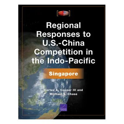 "Regional Responses to U.S.-China Competition in the Indo-Pacific: Singapore" - "" ("Cooper Cort