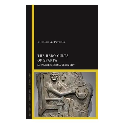 "The Hero Cults of Sparta: Local Religion in a Greek City" - "" ("Pavlides Nicolette A.")