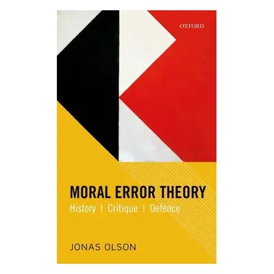 "Moral Error Theory: History, Critique, Defence" - "" ("Olson Jonas")