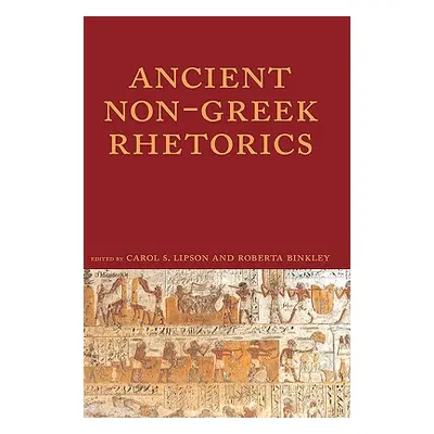 "Ancient Non-Greek Rhetorics" - "" ("Lipson Carol S.")