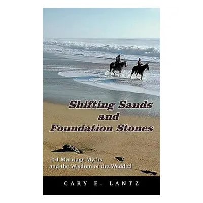 "Shifting Sands and Foundation Stones: 101 Marriage Myths and the Wisdom of the Wedded" - "" ("L