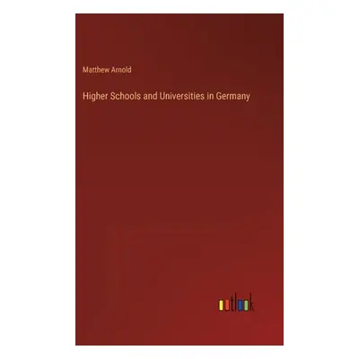 "Higher Schools and Universities in Germany" - "" ("Arnold Matthew")