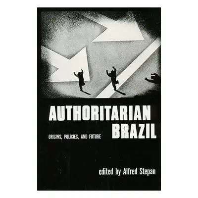 "Authoritarian Brazil: Origins, Policies, and Future" - "" ("Stephan Alfred")