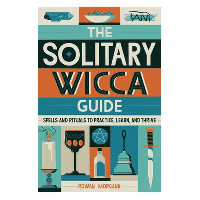 "The Solitary Wicca Guide: Spells and Rituals to Practice, Learn, and Thrive" - "" ("Morgana Row