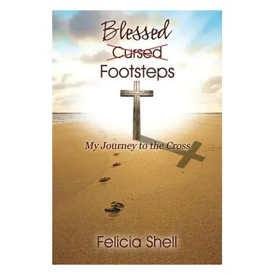 "Cursed - Blessed Footsteps: My Journey to the Cross" - "" ("Shell Felicia")