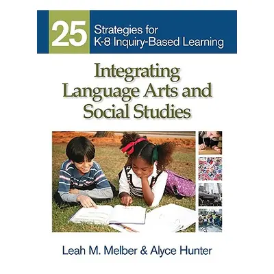 "Integrating Language Arts and Social Studies: 25 Strategies for K-8 Inquiry-Based Learning" - "