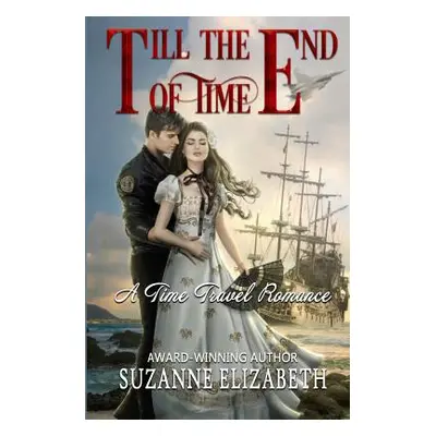 "Till The End Of Time: A Time Travel Romance" - "" ("Elizabeth Suzanne")