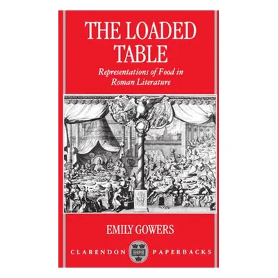 "The Loaded Table: Representations of Food in Roman Literature" - "" ("Gowers Emily")