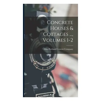 "Concrete Houses & Cottages ..., Volumes 1-2" - "" ("Atlas Portland Cement Company")