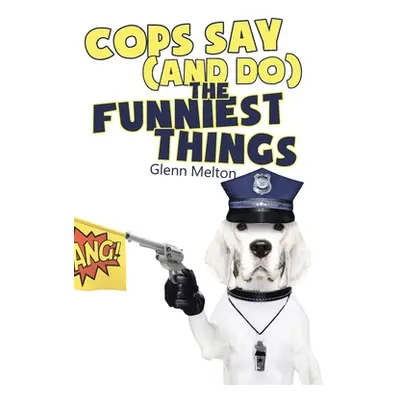 "Cops Say (And Do) the Funniest Things" - "" ("Melton Glenn")