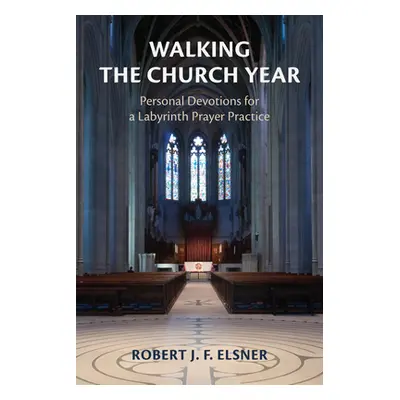 "Walking the Church Year: Personal Devotions for a Labyrinth Prayer Practice" - "" ("Elsner Robe