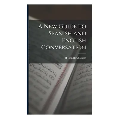 "A New Guide to Spanish and English Conversation" - "" ("Rowbotham H. John")