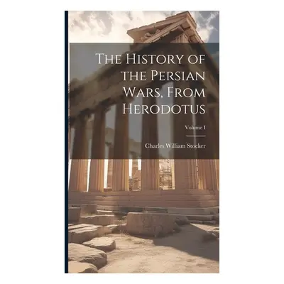 "The History of the Persian Wars, From Herodotus; Volume I" - "" ("Stocker Charles William")