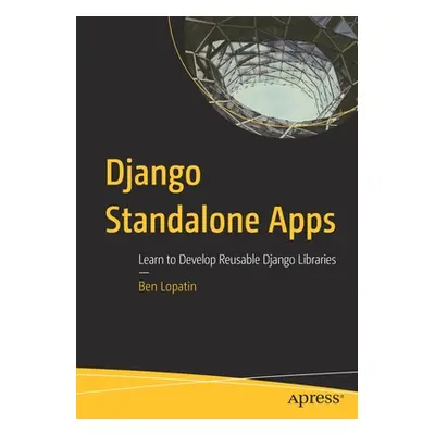 "Django Standalone Apps: Learn to Develop Reusable Django Libraries" - "" ("Lopatin Ben")