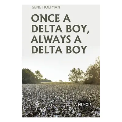 "Once A Delta Boy, Always A Delta Boy: A Memoir" - "" ("Holiman Gene")