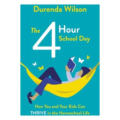 "The Four-Hour School Day: How You and Your Kids Can Thrive in the Homeschool Life" - "" ("Wilso