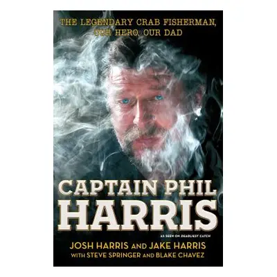 "Captain Phil Harris: The Legendary Crab Fisherman, Our Hero, Our Dad" - "" ("Harris Josh")