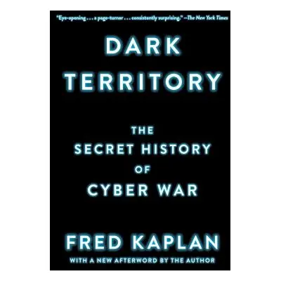 "Dark Territory: The Secret History of Cyber War" - "" ("Kaplan Fred")