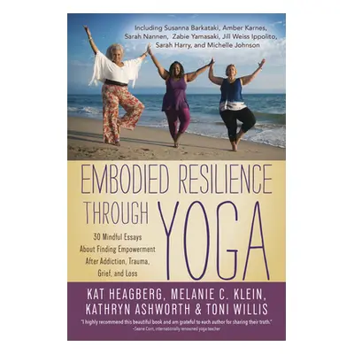 "Embodied Resilience Through Yoga: 30 Mindful Essays about Finding Empowerment After Addiction, 