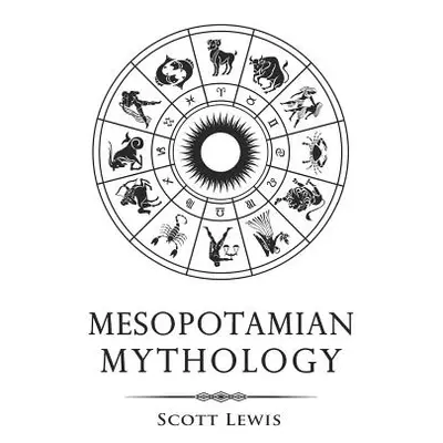 "Mesopotamian Mythology: Classic Stories from the Sumerian Mythology, Akkadian Mythology, Babylo