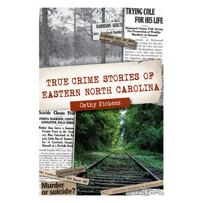 "True Crime Stories of Eastern North Carolina" - "" ("Pickens Cathy")