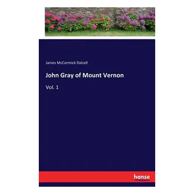 "John Gray of Mount Vernon: Vol. 1" - "" ("Dalzell James McCormick")