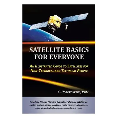 "Satellite Basics for Everyone: An Illustrated Guide to Satellites for Non-Technical and Technic