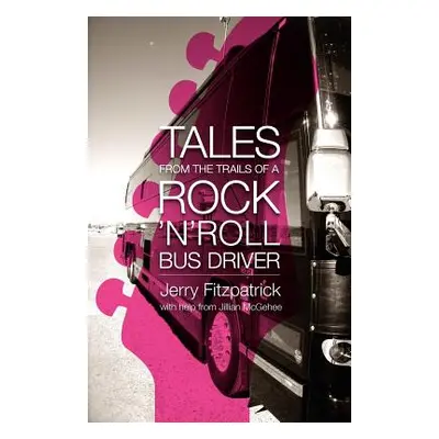 "Tales from the Trails of a Rock 'n' Roll Bus Driver" - "" ("Fitzpatrick Jerry B.")