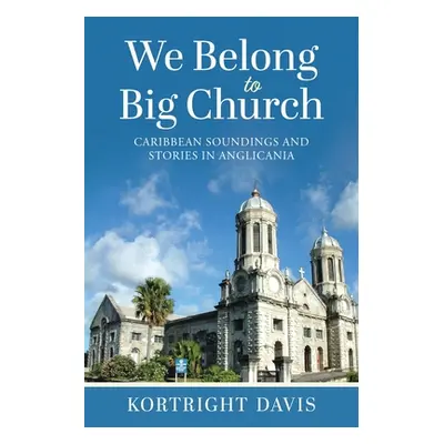 "We Belong To Big Church: Caribbean Soundings and Stories in Anglicania" - "" ("Davis Kortright"