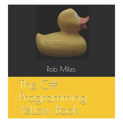 "The C# Programming Yellow Book: Learn to program in C# from first principles" - "" ("Miles Rob"