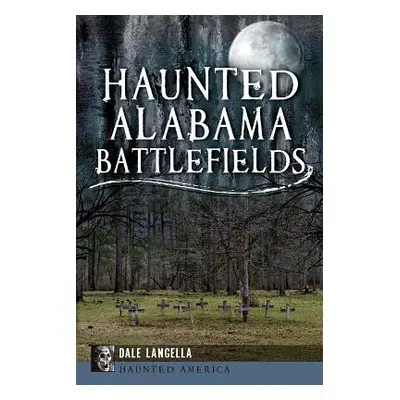 "Haunted Alabama Battlefields" - "" ("Langella Dale")