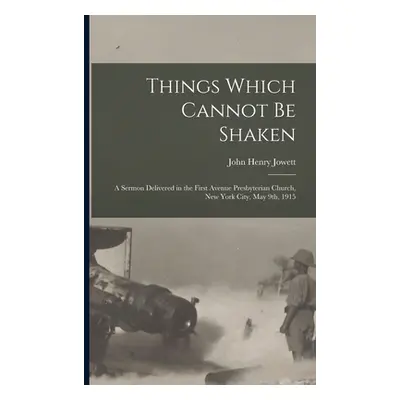 "Things Which Cannot Be Shaken: a Sermon Delivered in the First Avenue Presbyterian Church, New 