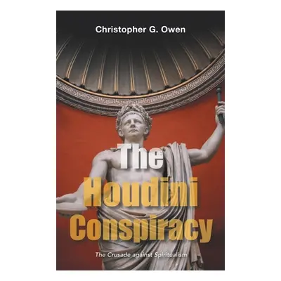 "The Houdini Conspiracy: The Crusade Against Spiritualism" - "" ("Owen Christopher G.")