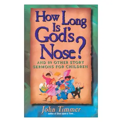 "How Long Is God's Nose?: And 89 Other Story Sermons for Children" - "" ("Timmer John")